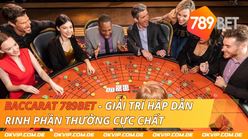 Baccarat 789bet - Giải Trí Hấp Dẫn Rinh Phần Thưởng Cực Chất