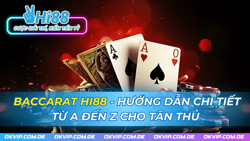 Baccarat Hi88 - Hướng Dẫn Chi Tiết Từ A Đến Z Cho Tân Thủ