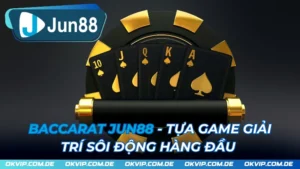 Baccarat Jun88 - Tựa Game Giải Trí Sôi Động Hàng Đầu