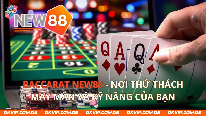 Baccarat NEW88 - Nơi Thử Thách May Mắn Và Kỹ Năng Của Bạn