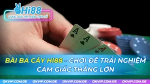 Bài Ba Cây Hi88 - Chơi Để Trải Nghiệm Cảm Giác Thắng Lớn