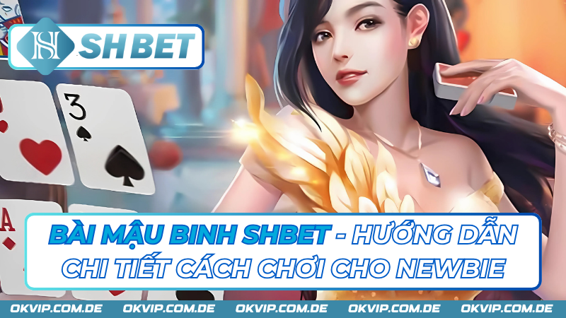 Bài Mậu Binh SHBet - Hướng Dẫn Chi Tiết Cách Chơi Cho Newbie