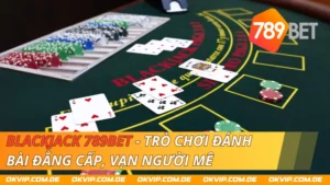 Blackjack 789Bet - Trò Chơi Đánh Bài Đẳng Cấp, Vạn Người Mê