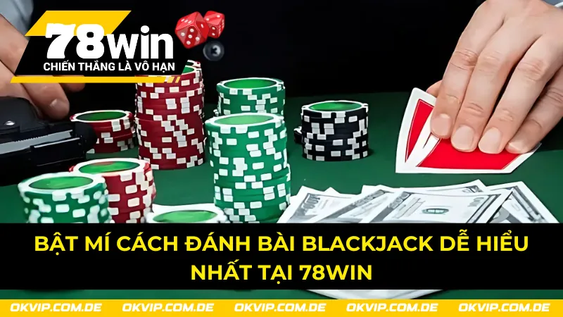 Bật mí cách đánh bài Blackjack 78Win dễ hiểu nhất