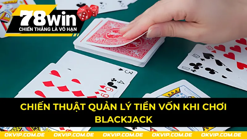 Chiến thuật quản lý tiền vốn hiệu quả khi chơi Blackjack