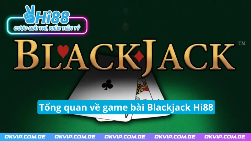 Những thông tin chính về Blackjack Hi88