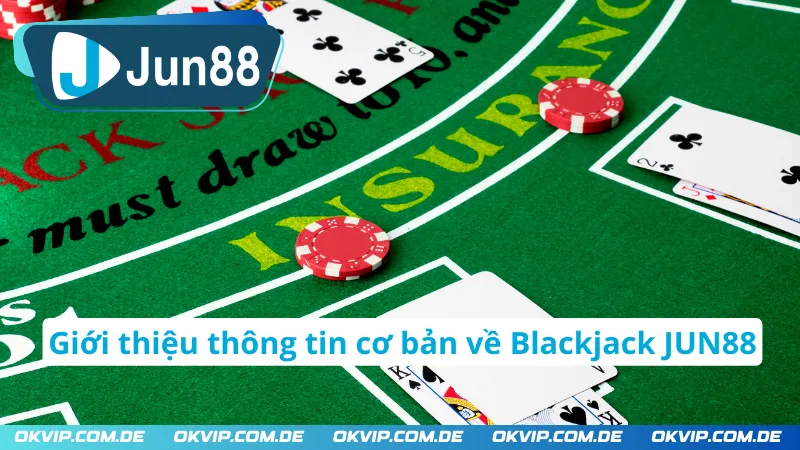 Sơ lược thông tin cơ bản về Blackjack tại JUN88