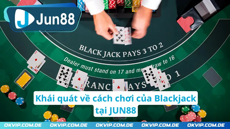 Khái quát cách chơi của Blackjack JUN88 