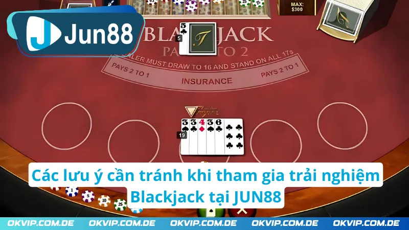 Các lưu ý cần tránh khi tham gia trải nghiệm Blackjack tại JUN88