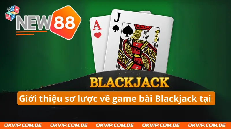 Thông tin về game bài Blackjack New88 mà cược thủ cần biết