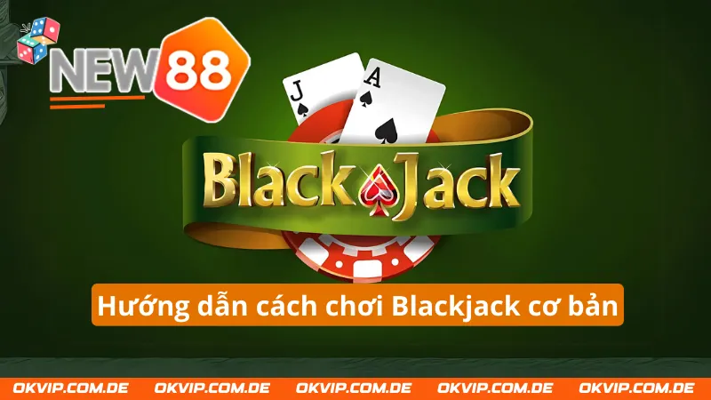 Hướng dẫn chi tiết cách chơi  Blackjack New88 