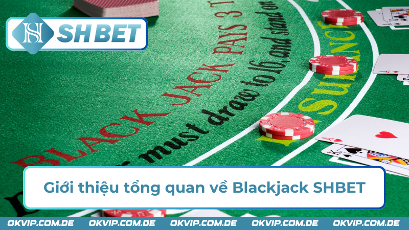 Sơ lược về game bài Blackjack SHBET