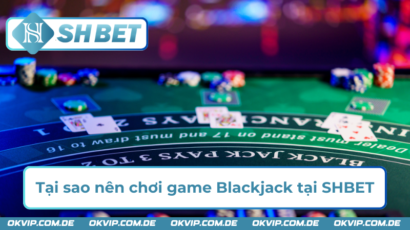 Ưu điểm khi chơi game bài blackjack SHBET