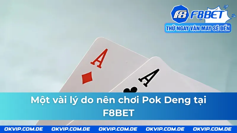 Một số lý do nên chơi Pok Deng F8BET mà anh em cần biết