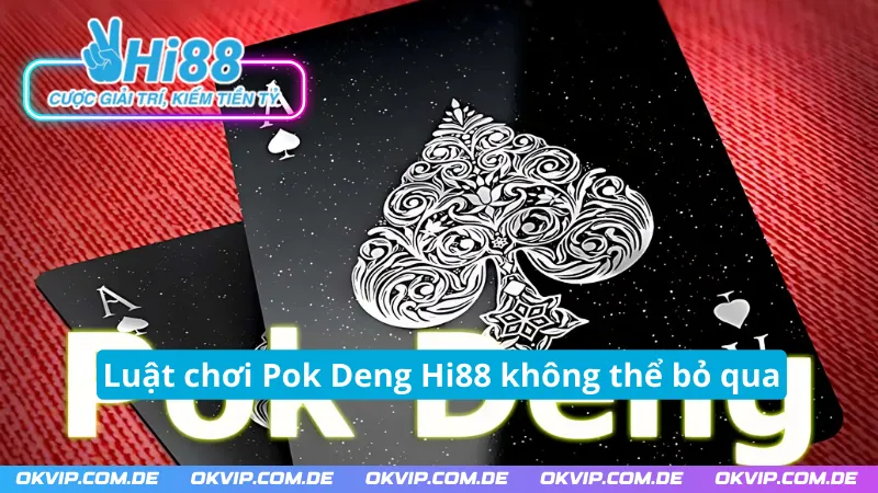 Luật chơi Pok Deng Hi88 không thể bỏ qua