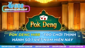 Pok Deng HI88 - Trò Chơi Thịnh Hành Số 1 Việt Nam Hiện Nay