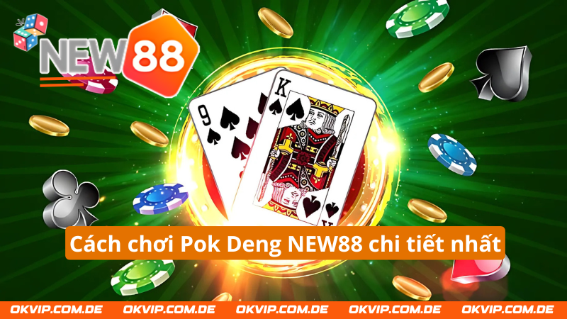 Cách chơi Pok Deng tại NEW88 cực kỳ dễ hiểu