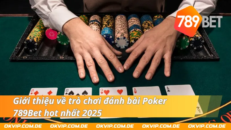 Giới thiệu về trò chơi đánh bài Poker 789Bet hot nhất hiện nay