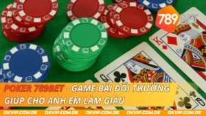 Poker 789Bet - Game Bài Đổi Thưởng Giúp Cho Anh Em Làm Giàu