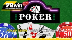 Poker 78Win - Trải Nghiệm Đỉnh Cao Game Bài Đẳng Cấp