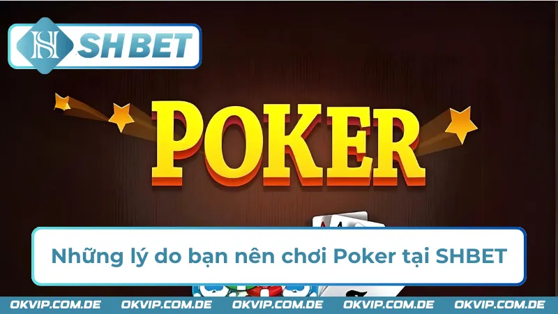 Ưu điểm khi chơi bài đổi thưởng tại Poker SHBET