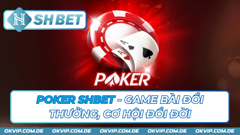 Poker SHBET - Game Bài Đổi Thưởng, Cơ Hội Đổi Đời