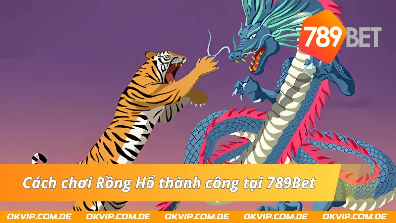 Hướng dẫn nhanh cách chơi Rồng Hổ khi đến với 789Bet