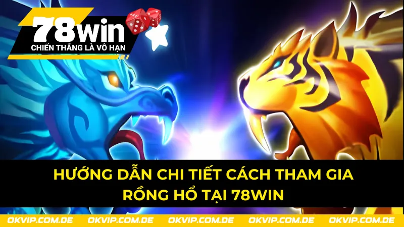 Hướng dẫn chi tiết cách tham gia Rồng Hổ 78Win