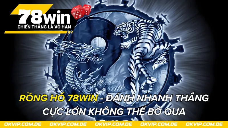 Rồng Hổ 78Win - Đánh Nhanh Thắng Cực Lớn Không Thể Bỏ Qua