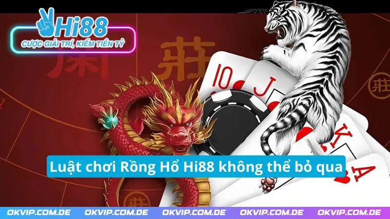 Luật chơi Rồng Hổ Hi88 không thể bỏ qua 