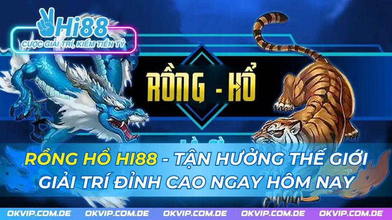 Rồng Hổ HI88 - Tận Hưởng Thế Giới Giải Trí Đỉnh Cao Ngay Hôm Nay