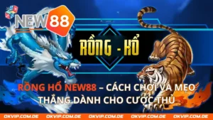 Rồng Hổ NEW88 – Cách Chơi Và Mẹo Thắng Dành Cho Cược Thủ