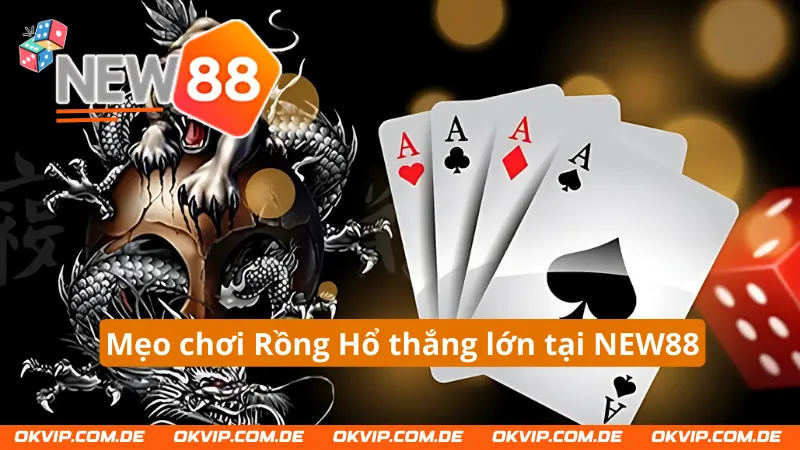 Rồng Hổ NEW88 và những mẹo giúp nâng cao tỷ lệ thắng vượt trội