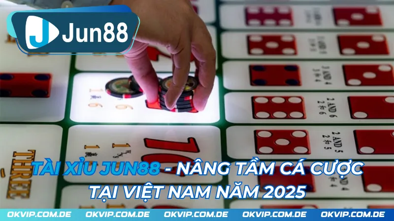 Tài Xỉu JUN88 - Nâng Tầm Cá Cược Tại Việt Nam Năm 2025