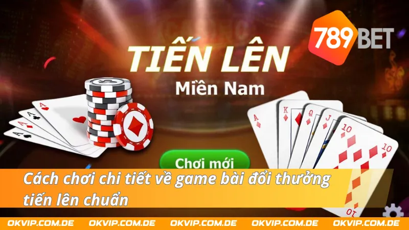 Hướng dẫn cách chơi chuẩn của game bài tiến lên 789Bet