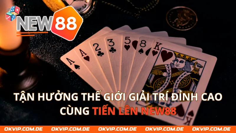 Tận Hưởng Thế Giới Giải Trí Đỉnh Cao Cùng Tiến Lên NEW88