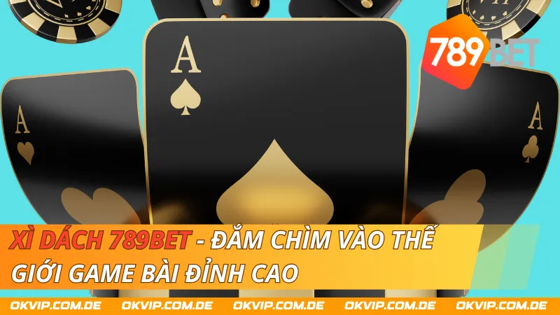 Xì Dách 789bet - Đắm Chìm Vào Thế Giới Game Bài Đỉnh Cao