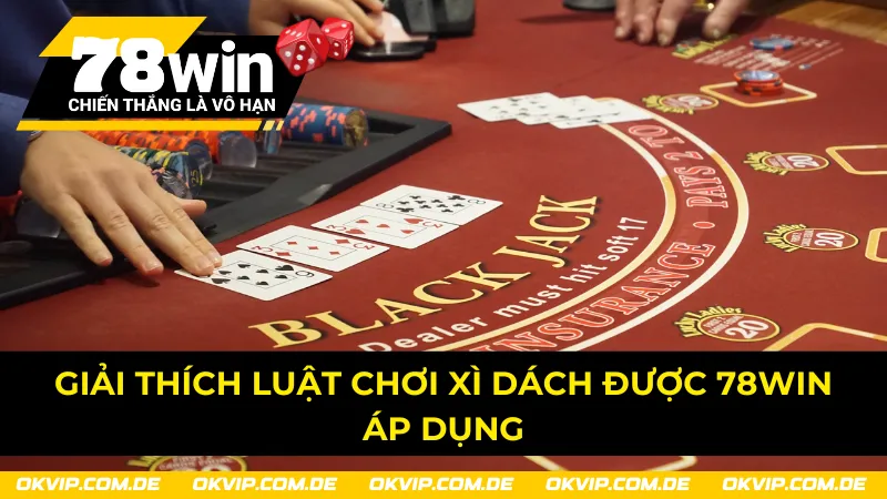 Chi tiết về luật chơi được áp dụng với Xì Dách 78Win