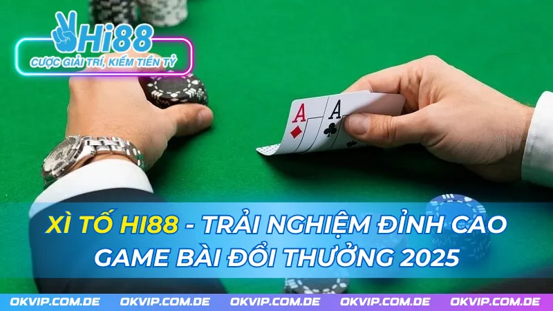 Xì Tố HI88 - Trải Nghiệm Đỉnh Cao Game Bài Đổi Thưởng 2025