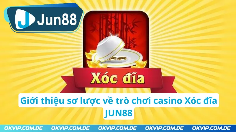 Giới thiệu sơ lược về game casino Xóc đĩa tại JUN88